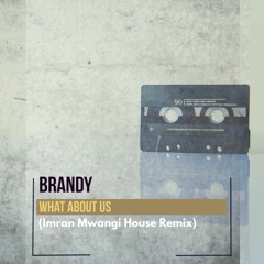 Brandy - What About Us (Imran Mwangi Bootleg House Remix)