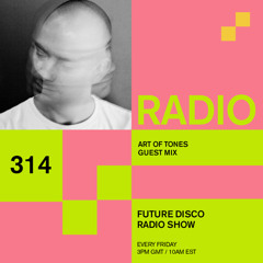 Future Disco Radio - 314 - Art Of Tones Guest Mix