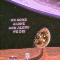 WE COME ALONE AND ALONE WE DIE