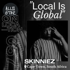 SKINNIEZ | ON LOCATION 057: "LOCAL IS GLOBAL"