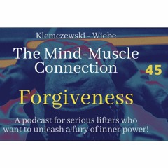 THE MIND-MUSCLE CONNECTION - Ep 45: Forgiveness