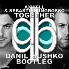 Axwell & Sebastian Ingrosso - Together (Danil Sushko Bootleg)
