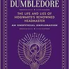 GET [EPUB KINDLE PDF EBOOK] Dumbledore: The Life and Lies of Hogwarts's Renowned Headmaster by u