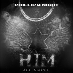 Phillip Knight - Him All Along