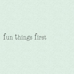 Fun Things First