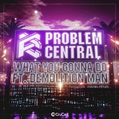 Problem Central - What You Gonna Do (Feat. Demolition Man)