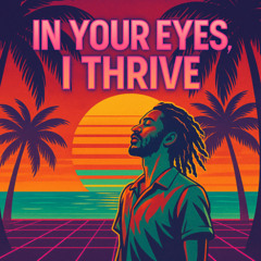 In Your Eyes, I Thrive