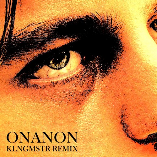 ONANON (KLNGMSTR Remix)