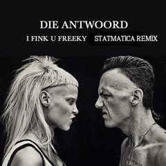 Die Antwoord - I Fink You Freaky  [Statmatica Remix] *Demo