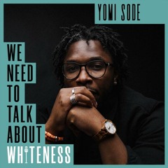 We Need To Talk About Whiteness - with Yomi Ṣode