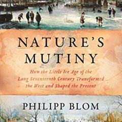 GET EBOOK 📝 Nature's Mutiny: How the Little Ice Age of the Long Seventeenth Century