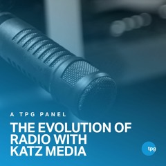 The Evolution of Radio with Katz Media - A TPG Panel Discussion