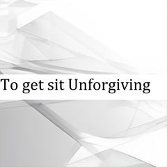 To Get Sit Unforgiving