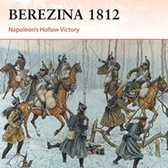 [READ] KINDLE 💖 Berezina 1812: Napoleon’s Hollow Victory (Campaign, 383) by  Profess