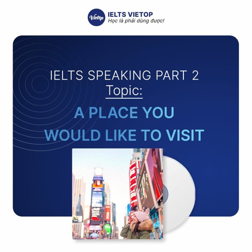Stream IELTS Speaking part 2: Describe a place you would like to visit ...