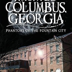 ⚡PDF❤ Haunted Columbus, Georgia: Phantoms of the Fountain City