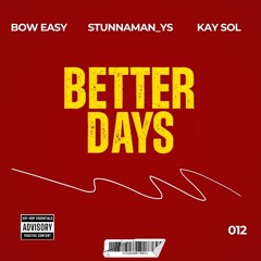 BETTER DAYS.BY BOW EASY / STUNNAMAN_YS / KAY SOL.