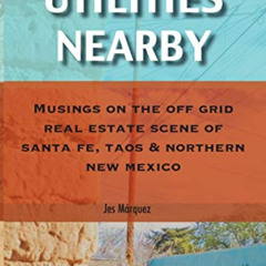 [FREE] EPUB 💞 Utilities Nearby: Musings on the Off Grid Real Estate Scene of Santa F