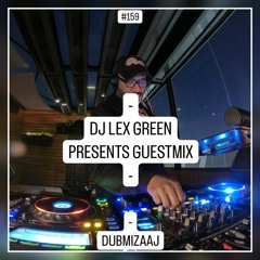 DJ LEX GREEN presents GUESTMIX #159 - DUBMIZAAJ (PK)