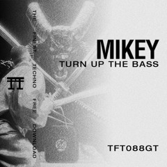 FREE DOWNLOAD: Mikey - Turn Up The Bass [TFT088GT]