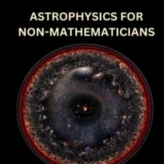 [Get] EBOOK 📍 ASTROPHYSICS FOR NON-MATHEMATICIANS: How to picture this universe at B