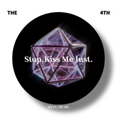 Stop,Kiss Me Just.