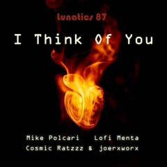 Lunatics 87 / I Think Of You / Mike Polcari / Lofi Menta / joerxworx & Cosmic Ratzzz