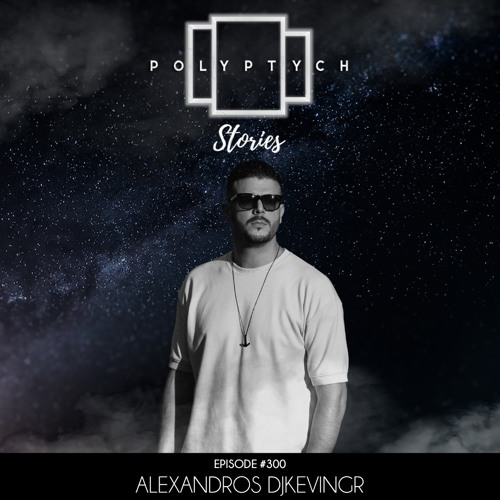 Polyptych Stories | Episode #300 - Alexandros Djkevingr