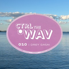 CTRL the WAV 010 | DREY GASAI