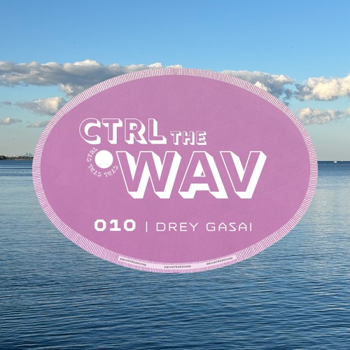CTRL the WAV 010 | DREY GASAI