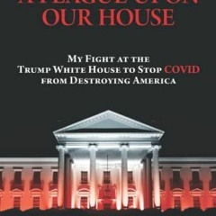 [Get] PDF EBOOK EPUB KINDLE A Plague Upon Our House: My Fight at the Trump White House to Stop COVID
