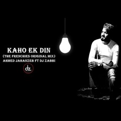Kaho Ek Din (The Frenchies Original Mix) Ahmed Jahanzeb Ft Dj Zabbi