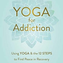 View EBOOK EPUB KINDLE PDF Yoga for Addiction: Using Yoga and the Twelve Steps to Fin