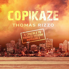 Read EBOOK 📍 Copikaze: A Crucible to Manage Mission Impossible by  Thomas Rizzo,Thom