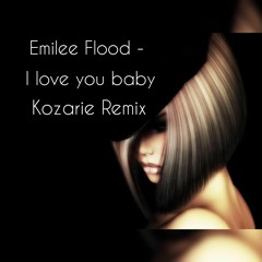 Emilee Flood - I Love You Baby (Kozarie Remix)