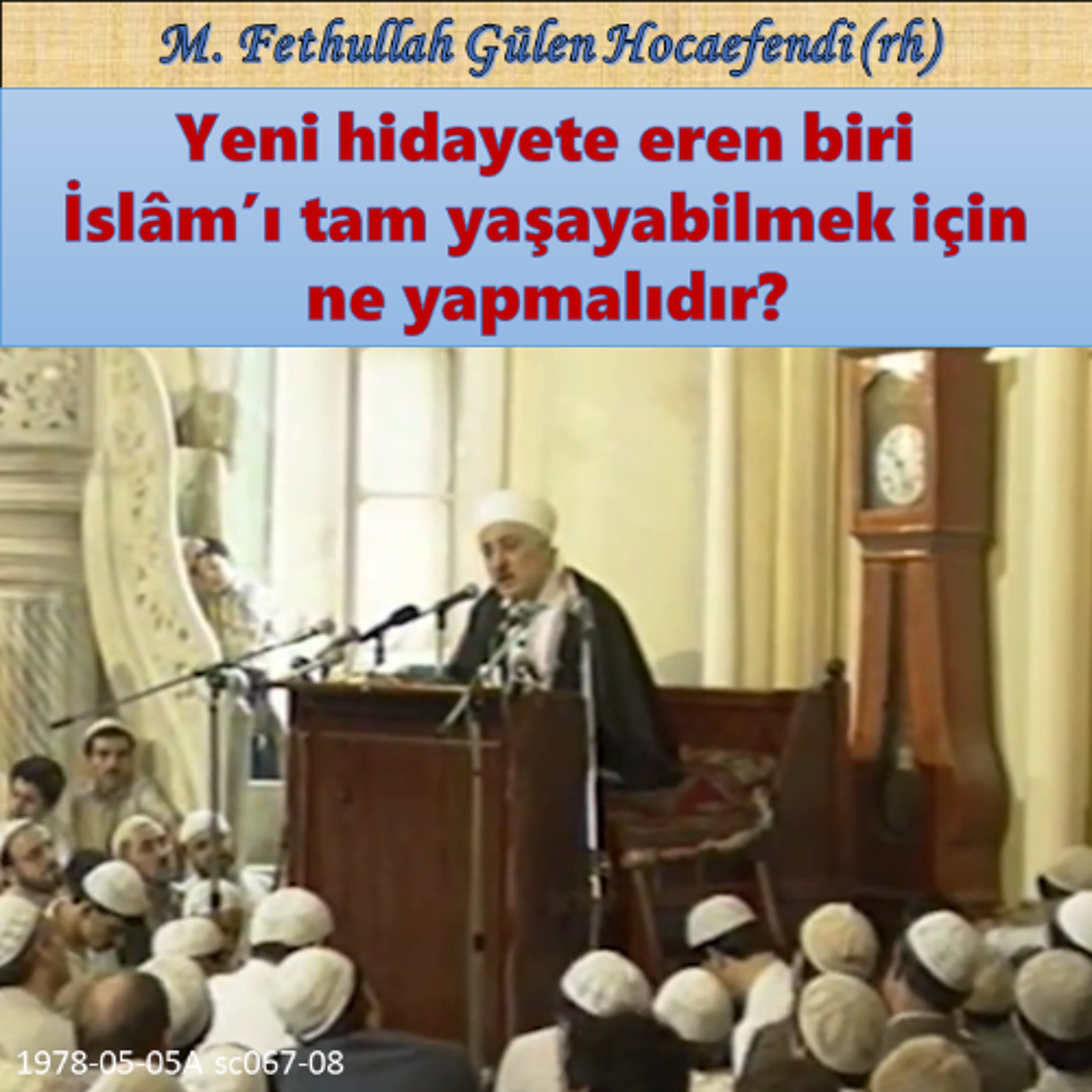 1978-05-05A sc067-08 Yeni hidayete eren biri İslâm’ı tam yaşayabilmek için ne yapmalıdır?