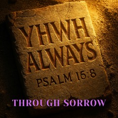 YHWH ALWAYS : Through Sorrow