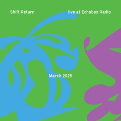 Shift Return #11 [Echobox Radio]