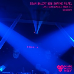 Sean Bauzay B2B Shayne Pilpel (Live from Domicile Miami (3.26.2022)