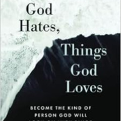 Read PDF 🎯 Things God Hates, Things God Loves: Become the Kind of Person God Will Lo