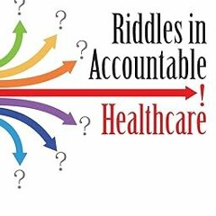 [Epub]$$ Riddles in Accountable Healthcare: A Primer to develop analytic intuition for medical