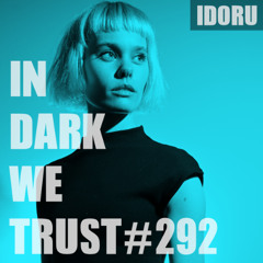 IDORU - IN DARK WE TRUST #292
