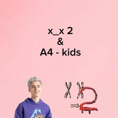 A4 kids & x_x 2 (mashup)