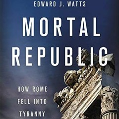 free KINDLE 📂 Mortal Republic: How Rome Fell into Tyranny by  Edward J. Watts [PDF E