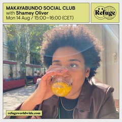 MAKAYABUNDO SOCIAL CLUB X REFUGE WORLDWIDE - SHAMEY OLIVER (14.08.23)