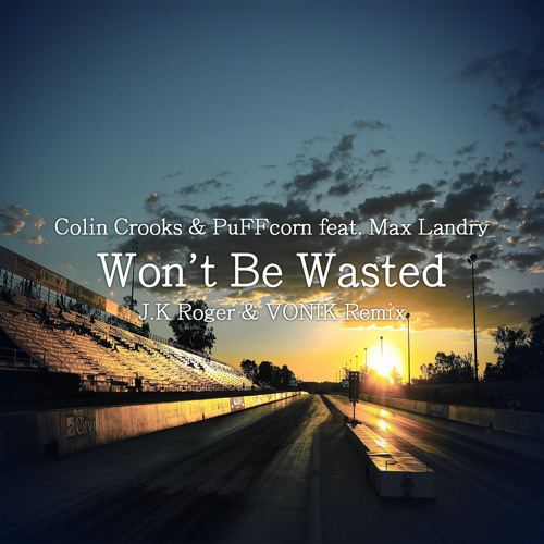 Colin Crooks & PuFFcorn feat. Max Landry - Won't Be Wasted ( J.K Roger & VONIK Remix )