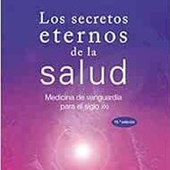 [GET] KINDLE PDF EBOOK EPUB Los secretos eternos de la salud: medicina de vanguardia para el siglo X