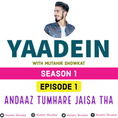 yaadein with Mutahir Showkat | Episode 1 | Andaaz tumhare Jaisa tha |