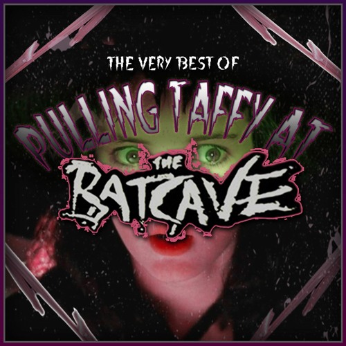 The Very Best of Pulling Taffy at the Batcave