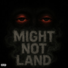 Might Not Land